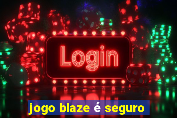 jogo blaze é seguro