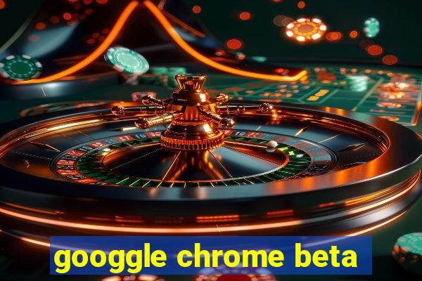 googgle chrome beta