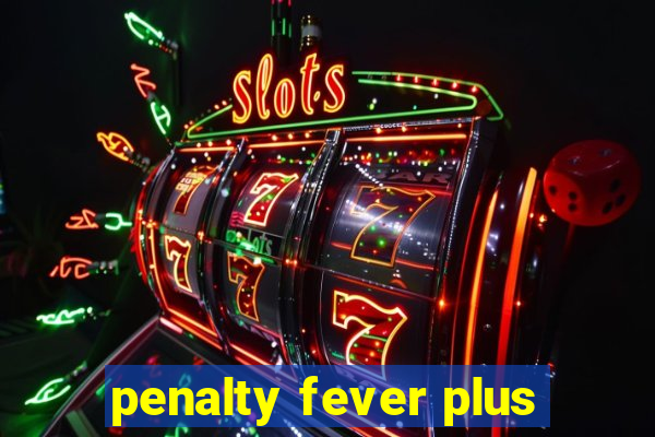 penalty fever plus