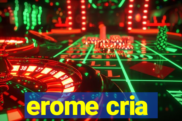 erome cria