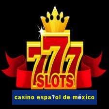 casino espa?ol de méxico