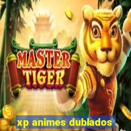 xp animes dublados