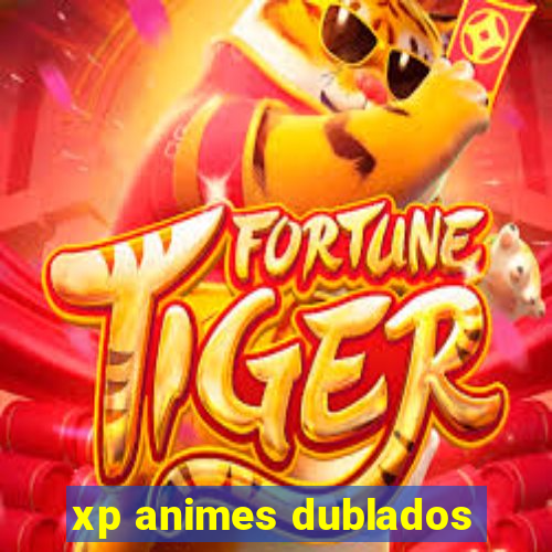 xp animes dublados