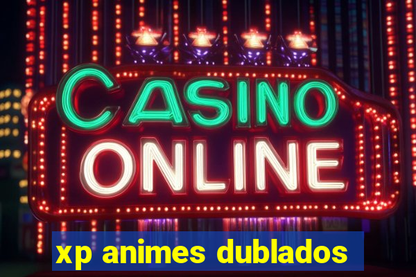 xp animes dublados