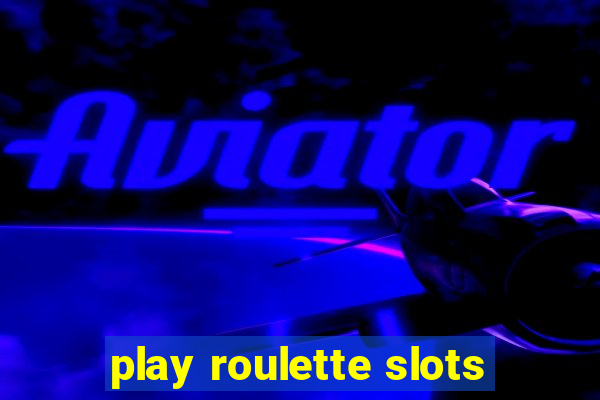 play roulette slots