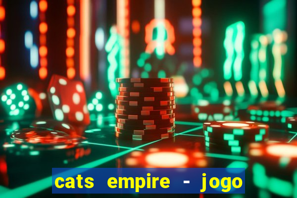 cats empire - jogo de gato