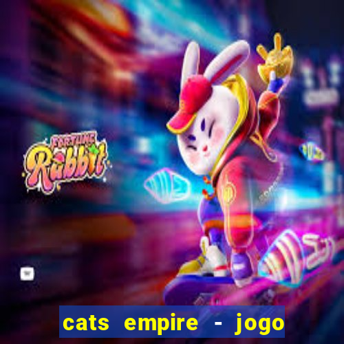 cats empire - jogo de gato