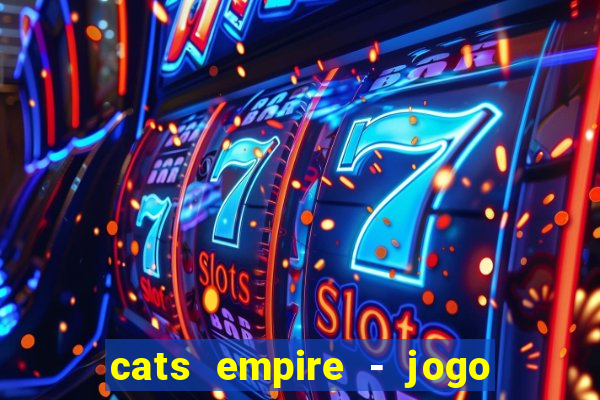 cats empire - jogo de gato