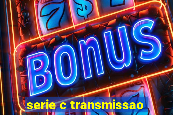 serie c transmissao