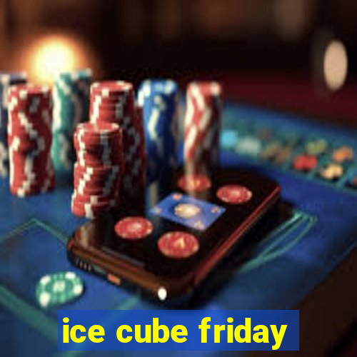 ice cube friday