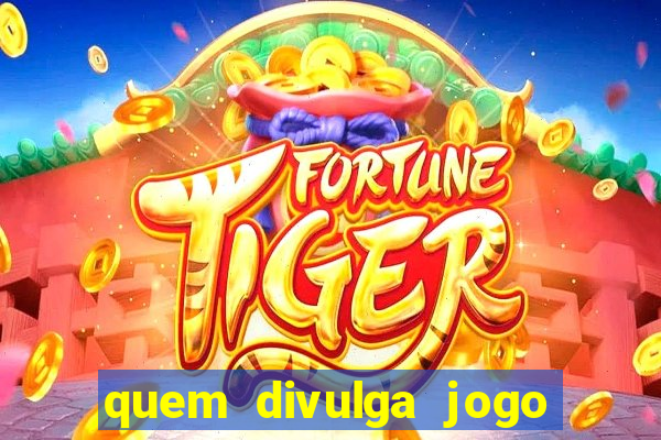 quem divulga jogo do tigrinho