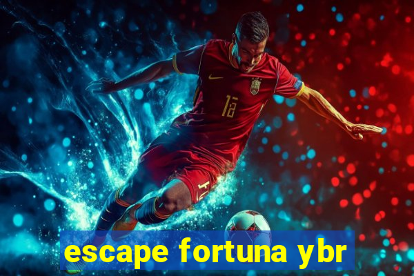 escape fortuna ybr