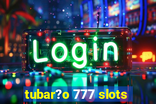 tubar?o 777 slots