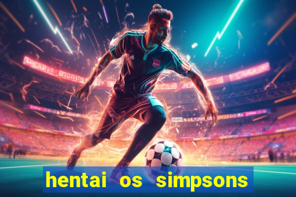 hentai os simpsons futebol e cerveja