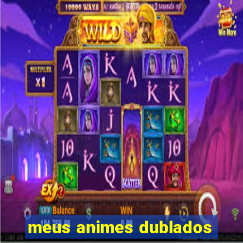 meus animes dublados