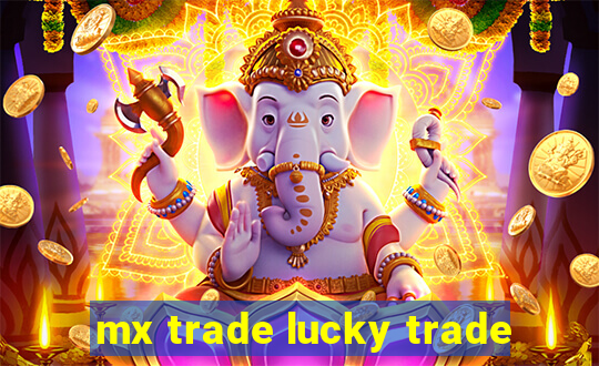 mx trade lucky trade