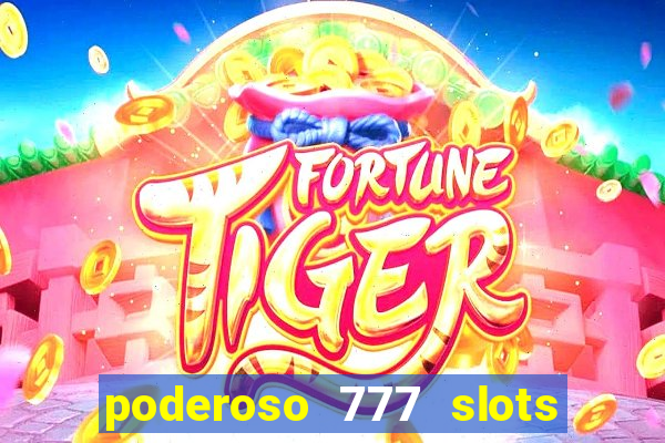 poderoso 777 slots paga mesmo