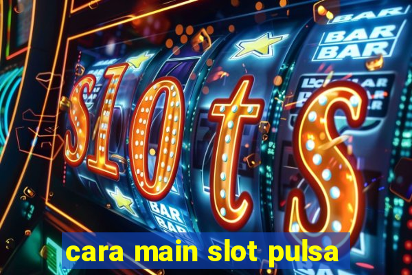 cara main slot pulsa