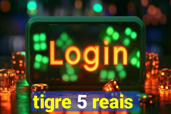 tigre 5 reais