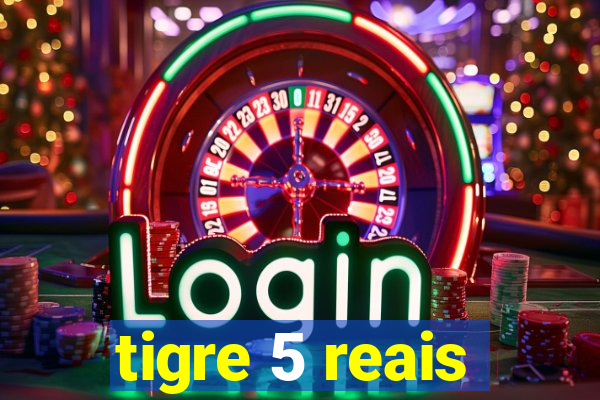 tigre 5 reais