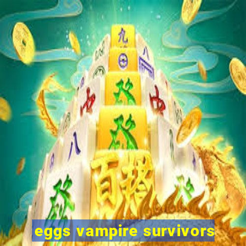 eggs vampire survivors