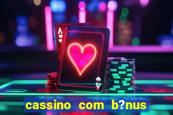 cassino com b?nus grátis no cadastro