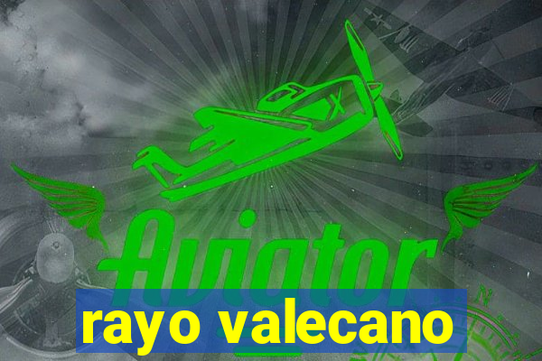 rayo valecano