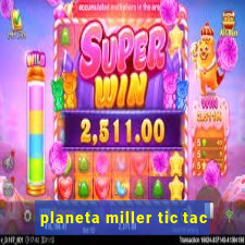 planeta miller tic tac