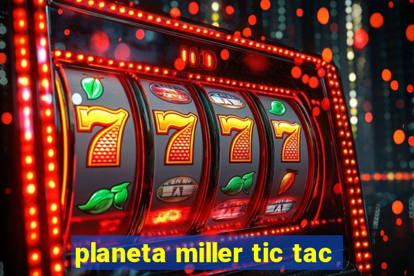 planeta miller tic tac