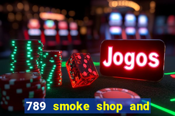 789 smoke shop and casino review