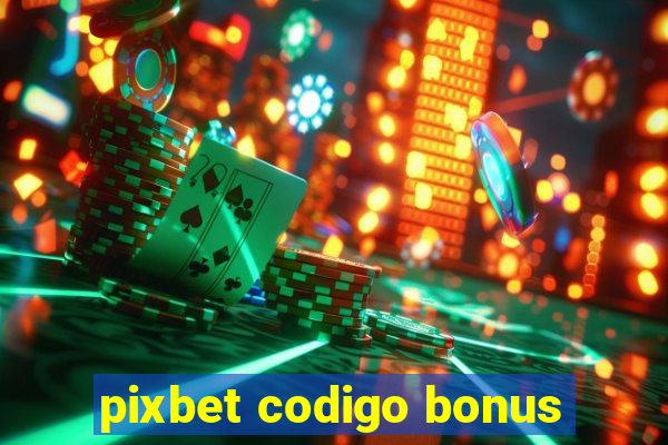 pixbet codigo bonus