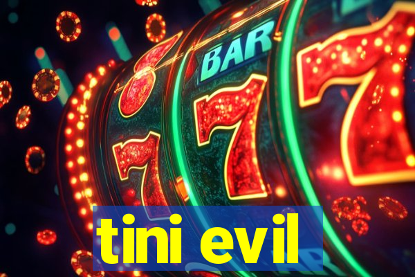 tini evil