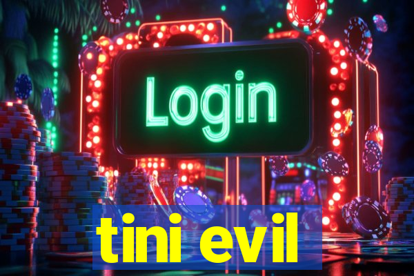 tini evil