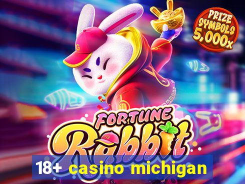 18+ casino michigan