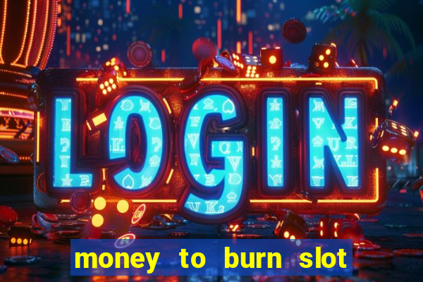 money to burn slot machine free download