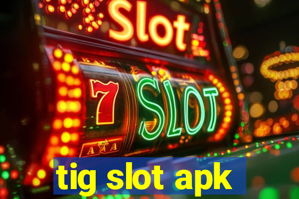 tig slot apk