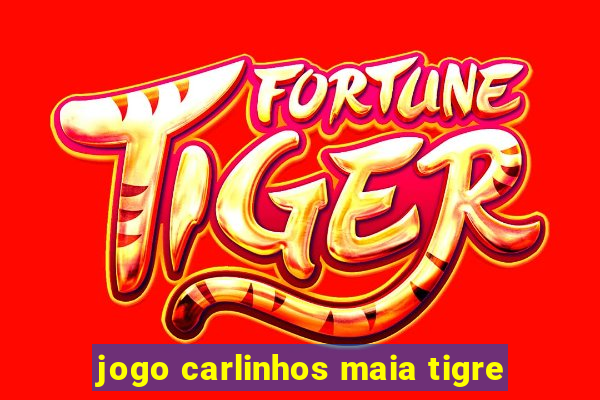 jogo carlinhos maia tigre