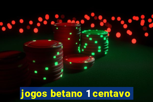 jogos betano 1 centavo