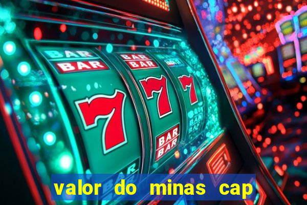 valor do minas cap dessa semana