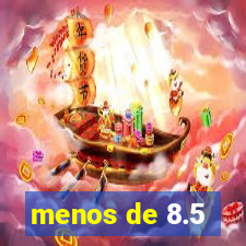 menos de 8.5