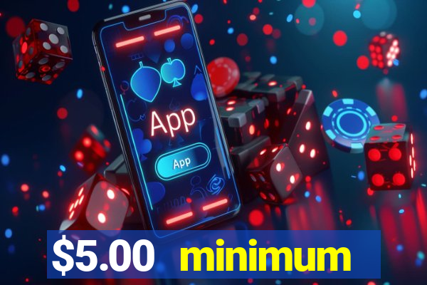 $5.00 minimum deposit casino