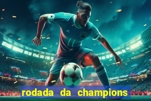 rodada da champions league de hoje