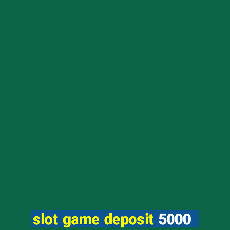 slot game deposit 5000