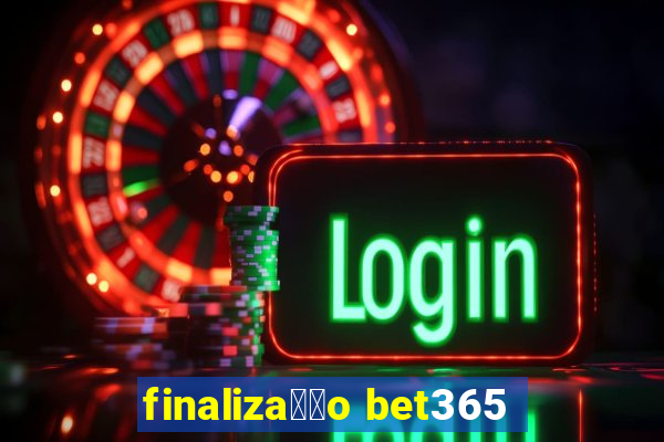 finaliza莽茫o bet365