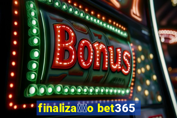 finaliza莽茫o bet365