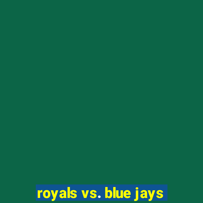 royals vs. blue jays