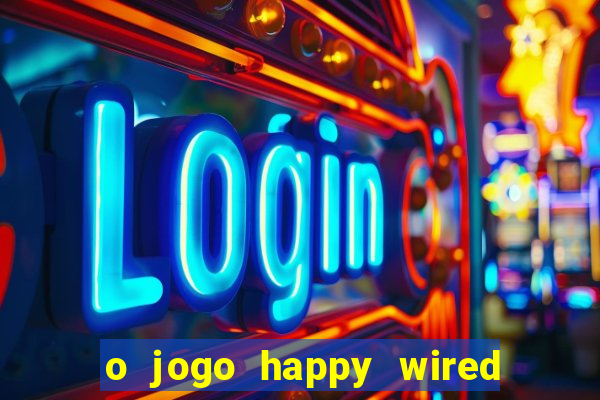 o jogo happy wired paga mesmo