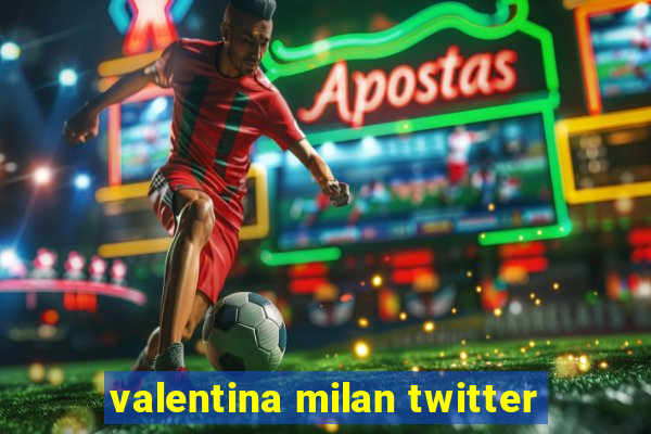 valentina milan twitter