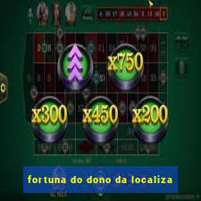 fortuna do dono da localiza