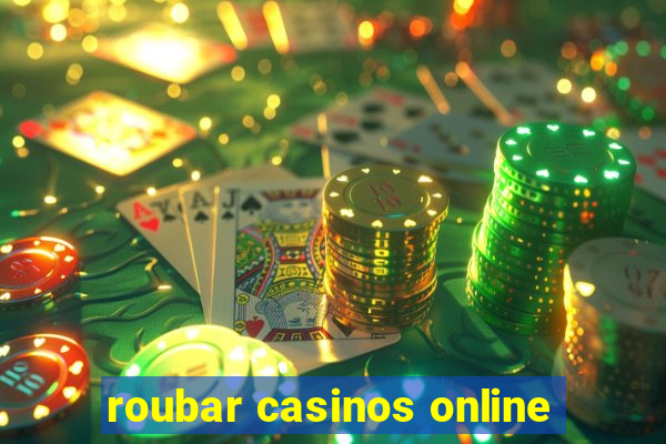 roubar casinos online